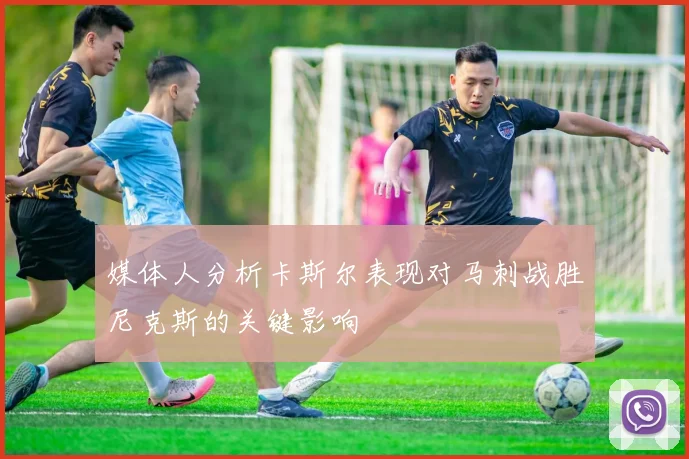 媒体人分析卡斯尔表现对马刺战胜尼克斯的关键影响