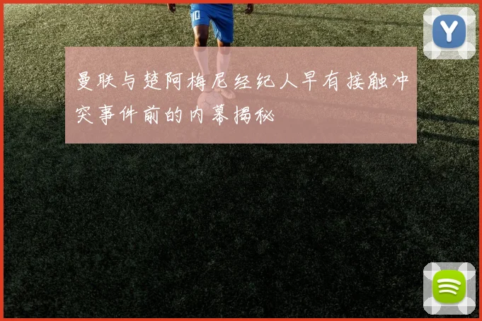 曼联与楚阿梅尼经纪人早有接触冲突事件前的内幕揭秘